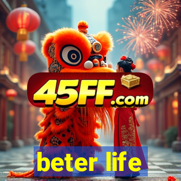 beter life